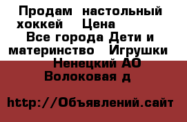 Продам  настольный хоккей  › Цена ­ 2 000 - Все города Дети и материнство » Игрушки   . Ненецкий АО,Волоковая д.